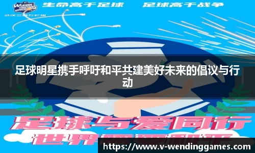 足球明星携手呼吁和平共建美好未来的倡议与行动